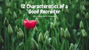 12 Characteristics of a Good Recruiter