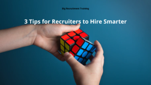 3 Tips for Recruiters to Hire Smarter