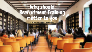 Why should Recruitment Training matter to you